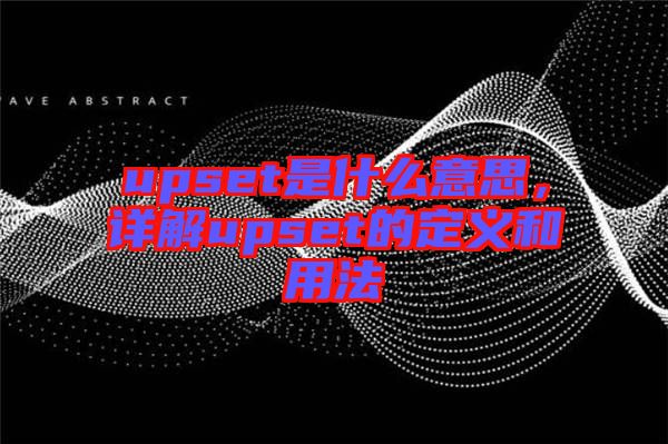 upset是什么意思，詳解upset的定義和用法