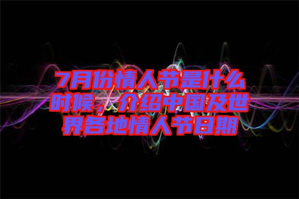 7月份情人節(jié)是什么時(shí)候，介紹中國及世界各地情人節(jié)日期