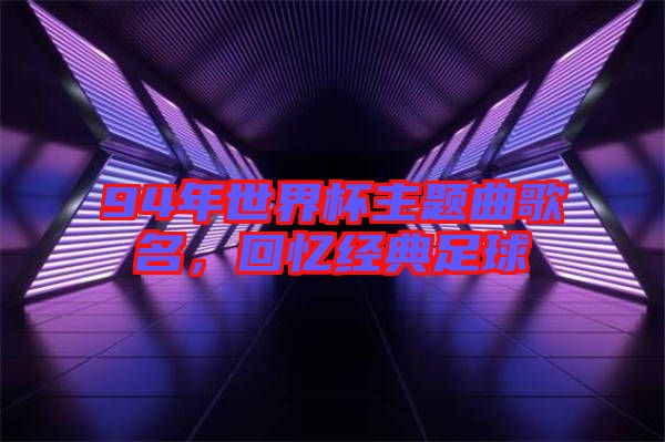 94年世界杯主題曲歌名，回憶經(jīng)典足球
