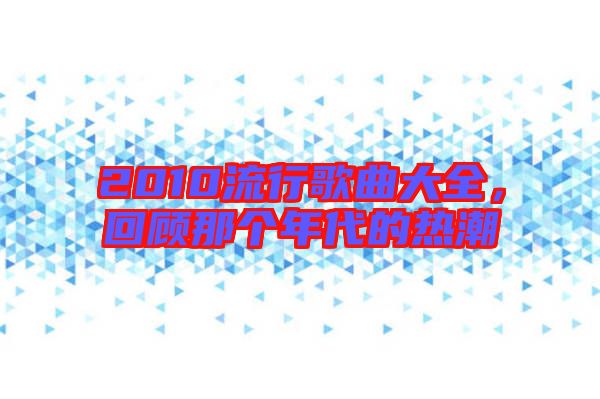 2010流行歌曲大全，回顧那個(gè)年代的熱潮