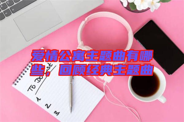 愛(ài)情公寓主題曲有哪些，回顧經(jīng)典主題曲