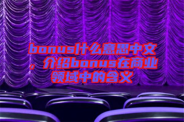 bonus什么意思中文，介紹bonus在商業(yè)領域中的含義