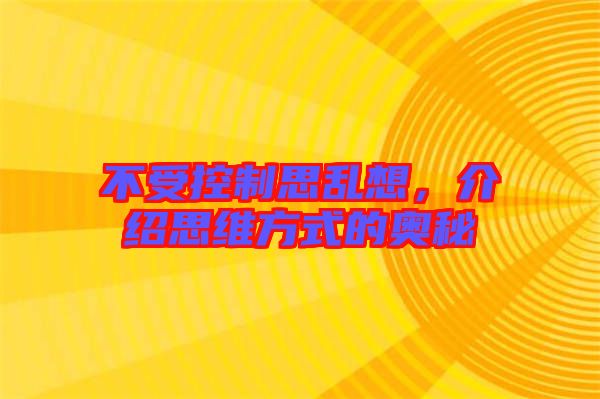不受控制思亂想，介紹思維方式的奧秘