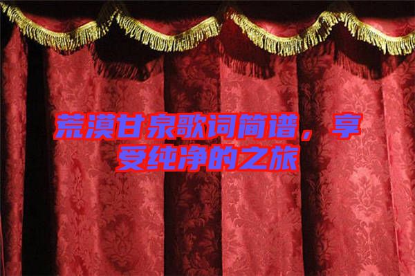 荒漠甘泉歌詞簡譜，享受純凈的之旅