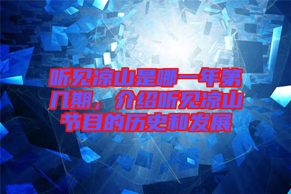 聽見涼山是哪一年第幾期，介紹聽見涼山節(jié)目的歷史和發(fā)展