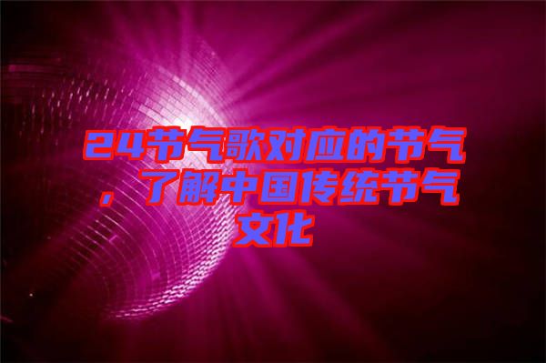 24節(jié)氣歌對應(yīng)的節(jié)氣，了解中國傳統(tǒng)節(jié)氣文化