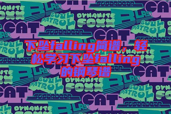 下墜falling簡譜，輕松學(xué)習(xí)下墜falling的鋼琴譜