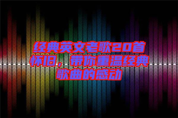 經(jīng)典英文老歌20首懷舊，帶你重溫經(jīng)典歌曲的感動