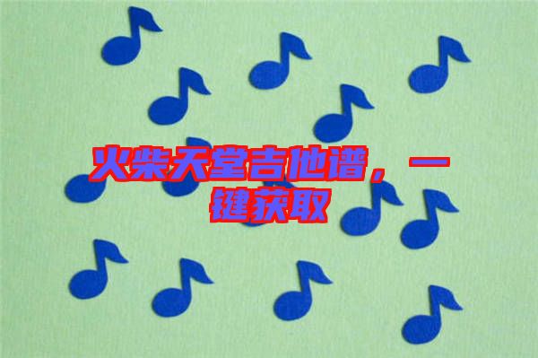 火柴天堂吉他譜，一鍵獲取
