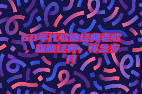 60年代歌曲經(jīng)典老歌，回顧經(jīng)典，懷念歲月
