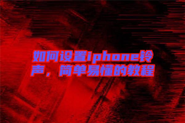 如何設(shè)置iphone鈴聲，簡單易懂的教程