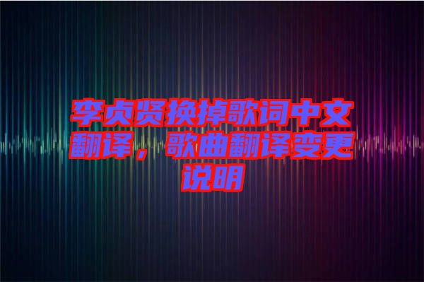 李貞賢換掉歌詞中文翻譯，歌曲翻譯變更說(shuō)明