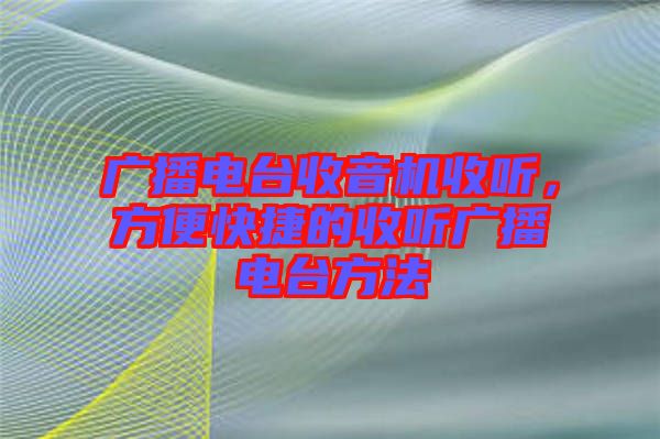 廣播電臺(tái)收音機(jī)收聽，方便快捷的收聽廣播電臺(tái)方法