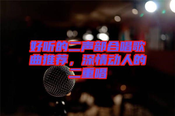 好聽的二聲部合唱歌曲推薦，深情動人的二重唱