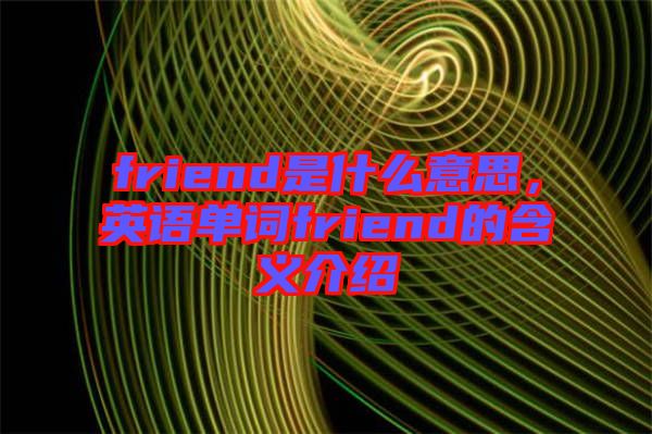 friend是什么意思，英語單詞friend的含義介紹