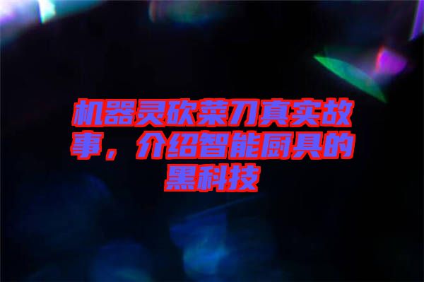 機(jī)器靈砍菜刀真實(shí)故事，介紹智能廚具的黑科技