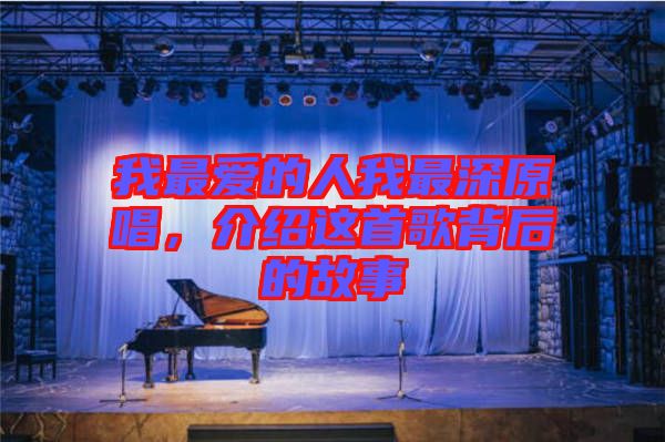 我最愛的人我最深原唱，介紹這首歌背后的故事