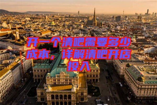開一個清吧需要多少成本，詳解清吧開店投入