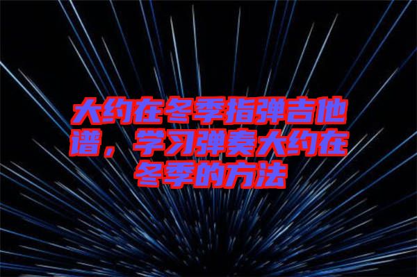 大約在冬季指彈吉他譜，學習彈奏大約在冬季的方法