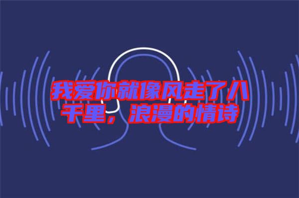 我愛(ài)你就像風(fēng)走了八千里，浪漫的情詩(shī)