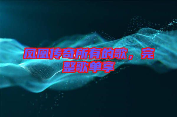 鳳凰傳奇所有的歌，完整歌單享