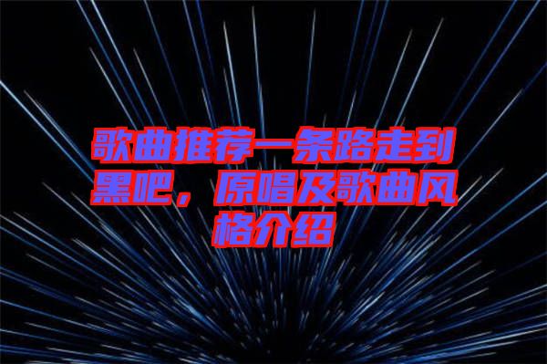 歌曲推薦一條路走到黑吧，原唱及歌曲風(fēng)格介紹