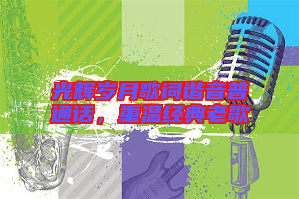 光輝歲月歌詞諧音普通話，重溫經(jīng)典老歌