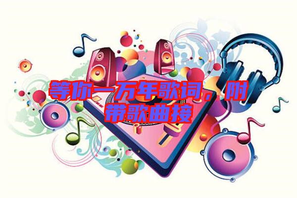等你一萬(wàn)年歌詞，附帶歌曲接