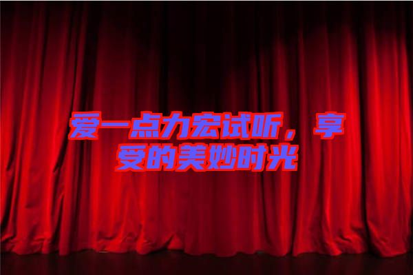 愛一點力宏試聽，享受的美妙時光