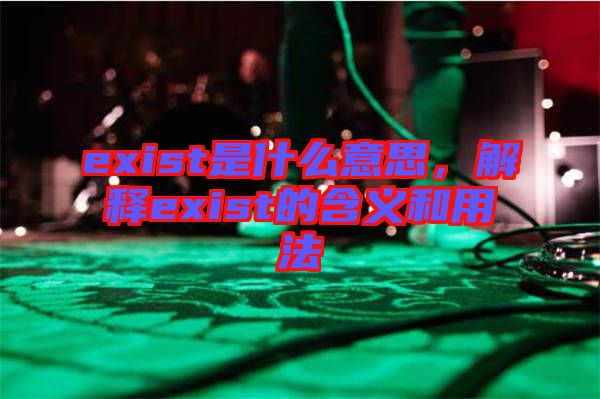 exist是什么意思，解釋exist的含義和用法