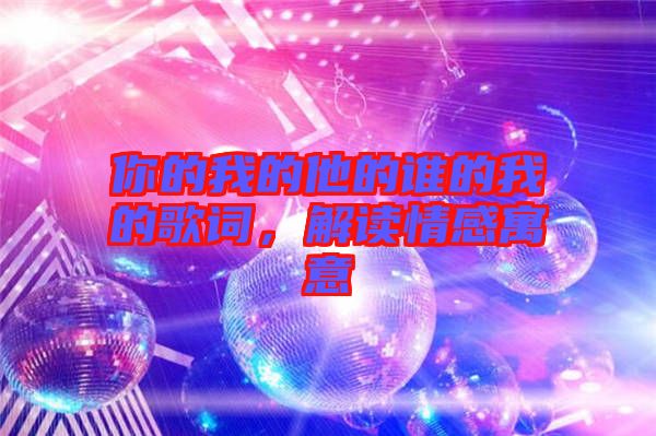 你的我的他的誰(shuí)的我的歌詞，解讀情感寓意