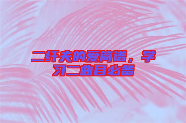 二纖夫的愛簡譜，學(xué)習(xí)二曲目必備