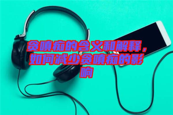 貪嗔癡的含義和解釋，如何減少貪嗔癡的影響