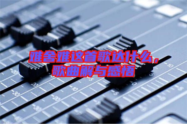 難舍難這首歌達(dá)什么，歌曲解與感悟