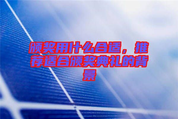 頒獎用什么合適，推薦適合頒獎典禮的背景