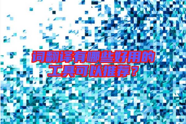 詞翻譯有哪些好用的工具可以推薦？