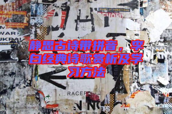 靜思古詩帶拼音，李白經(jīng)典詩歌賞析及學(xué)習(xí)方法