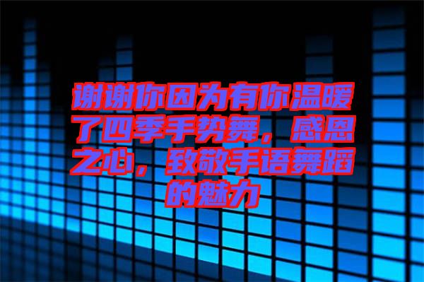 謝謝你因?yàn)橛心銣嘏怂募臼謩菸?，感恩之心，致敬手語舞蹈的魅力