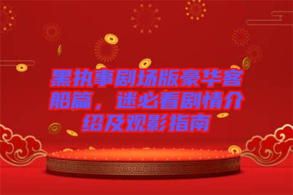黑執(zhí)事劇場版豪華客船篇，迷必看劇情介紹及觀影指南