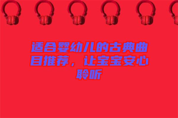 適合嬰幼兒的古典曲目推薦，讓寶寶安心聆聽(tīng)