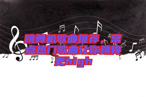 跳舞機歌曲推薦，常點熱門歌曲讓你跳得更high