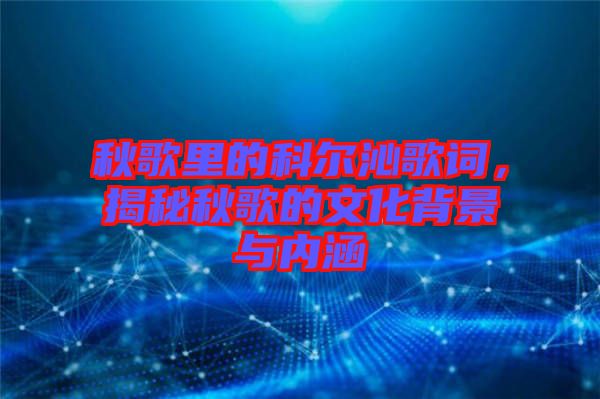 秋歌里的科爾沁歌詞，揭秘秋歌的文化背景與內涵