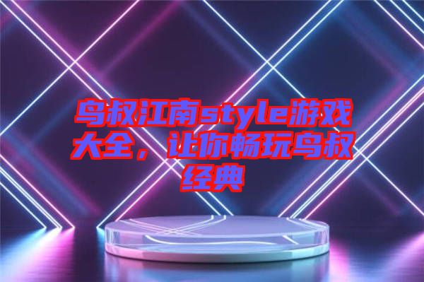 鳥叔江南style游戲大全，讓你暢玩鳥叔經(jīng)典