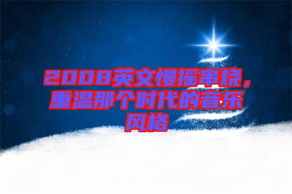2008英文慢搖串燒，重溫那個時代的音樂風(fēng)格