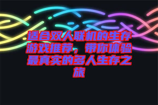 適合雙人聯(lián)機的生存游戲推薦，帶你體驗最真實的多人生存之旅
