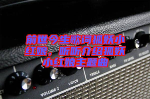 前世今生歌詞狐妖小紅娘，聽聽介紹狐妖小紅娘主題曲