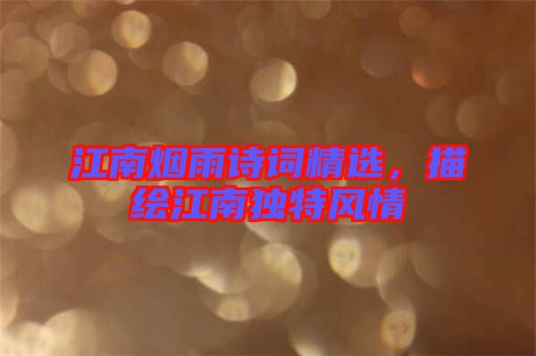 江南煙雨詩詞精選，描繪江南獨特風情