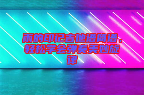 雨的印記吉他譜簡譜，輕松學會彈奏美妙旋律