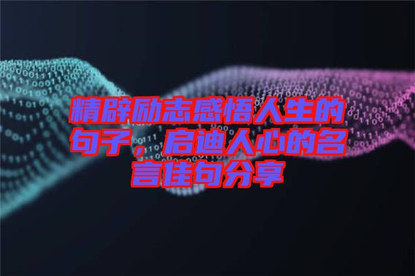 精辟勵志感悟人生的句子，啟迪人心的名言佳句分享