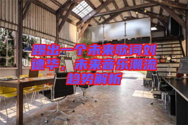 踢出一個未來歌詞劉德華，未來音樂潮流趨勢解析